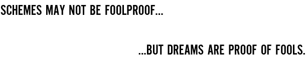 Schemes may not be foolproof, but dreams are proof of fools.